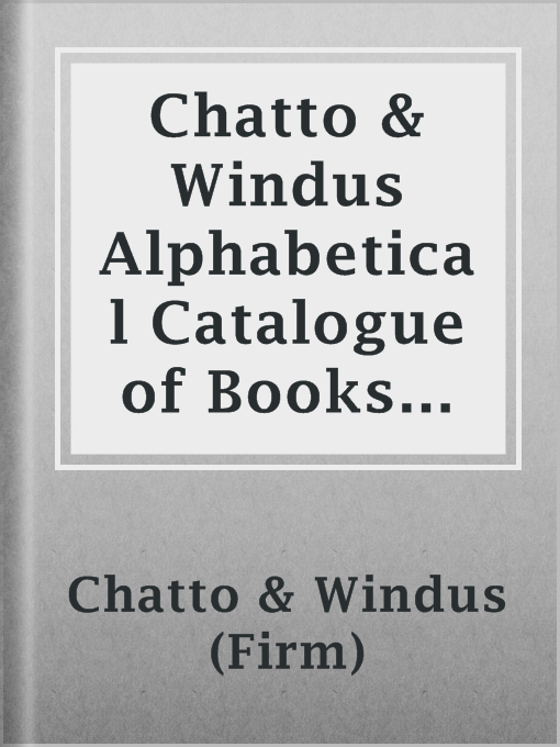 Title details for Chatto & Windus Alphabetical Catalogue of Books in Fiction and General Literature, Sept. 1905 by Chatto & Windus (Firm) - Available